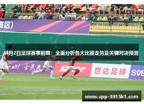 4月2日足球赛事前瞻：全面分析各大比赛走势及关键对决预测