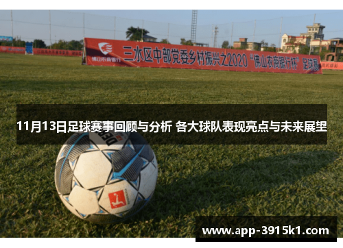 11月13日足球赛事回顾与分析 各大球队表现亮点与未来展望