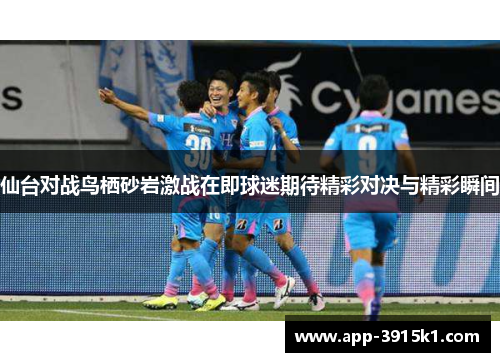 仙台对战鸟栖砂岩激战在即球迷期待精彩对决与精彩瞬间